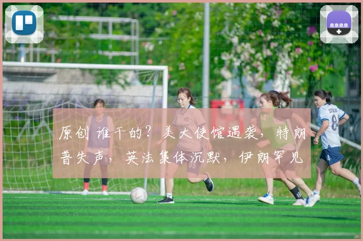 原创 谁干的？美大使馆遇袭，特朗普失声，英法集体沉默，伊朗罕见否认并反指以色列