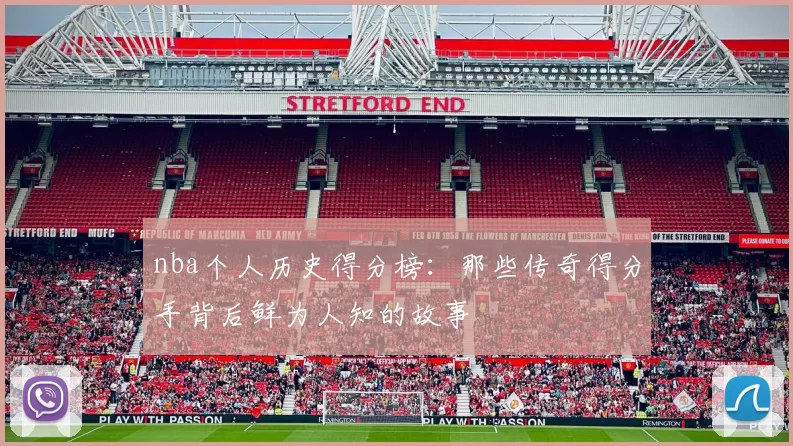 nba个人历史得分榜：那些传奇得分手背后鲜为人知的故事