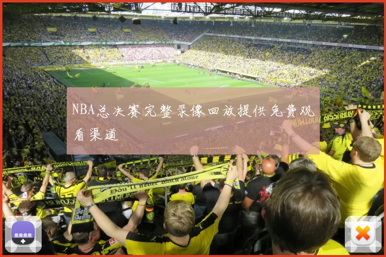 NBA总决赛完整录像回放提供免费观看渠道