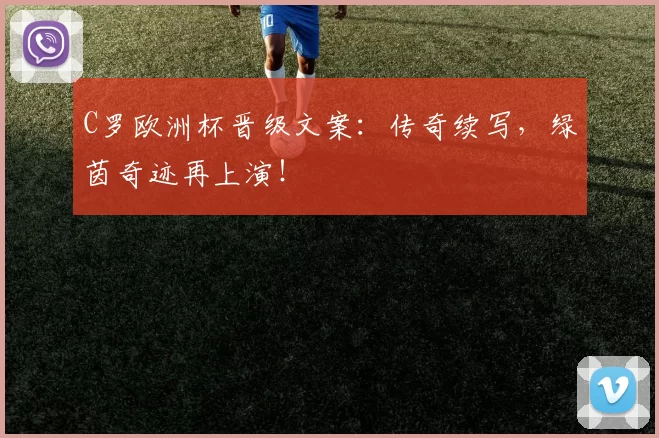 C罗欧洲杯晋级文案:传奇续写,绿茵奇迹再上演!