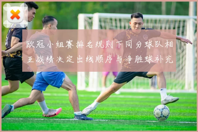 欧冠小组赛排名规则下同分球队相互战绩决定出线顺序与净胜球补充条件
