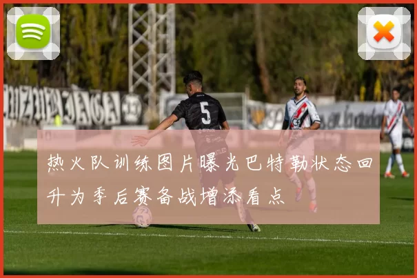 热火队训练图片曝光巴特勒状态回升为季后赛备战增添看点