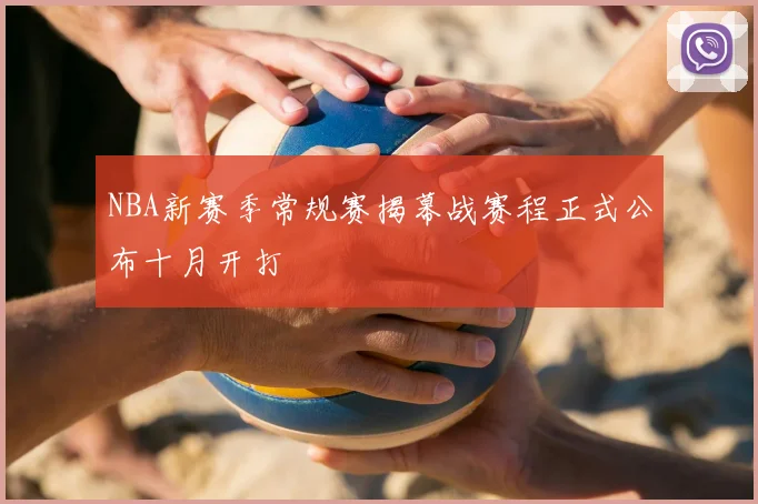 NBA新赛季常规赛揭幕战赛程正式公布十月开打