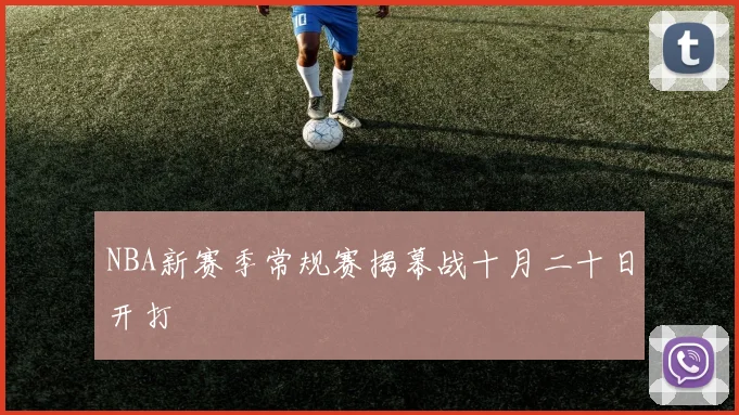 NBA新赛季常规赛揭幕战十月二十日开打