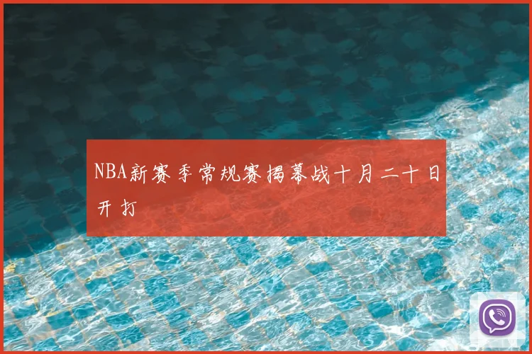 NBA新赛季常规赛揭幕战十月二十日开打