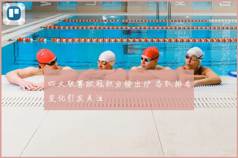 四大联赛欧冠积分榜出炉 各队排名变化引发关注